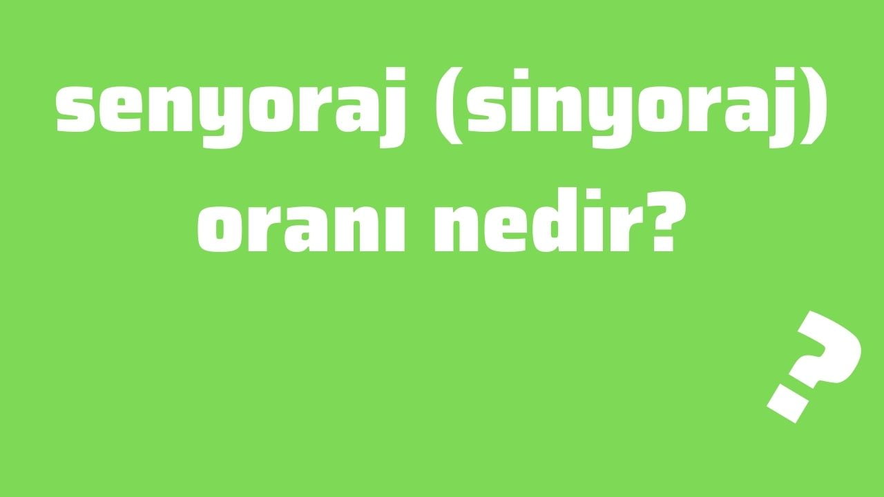 senyoraj (sinyoraj) oranı nedir