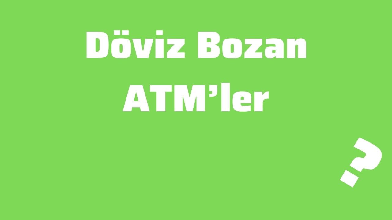 Döviz Bozan ATM’ler